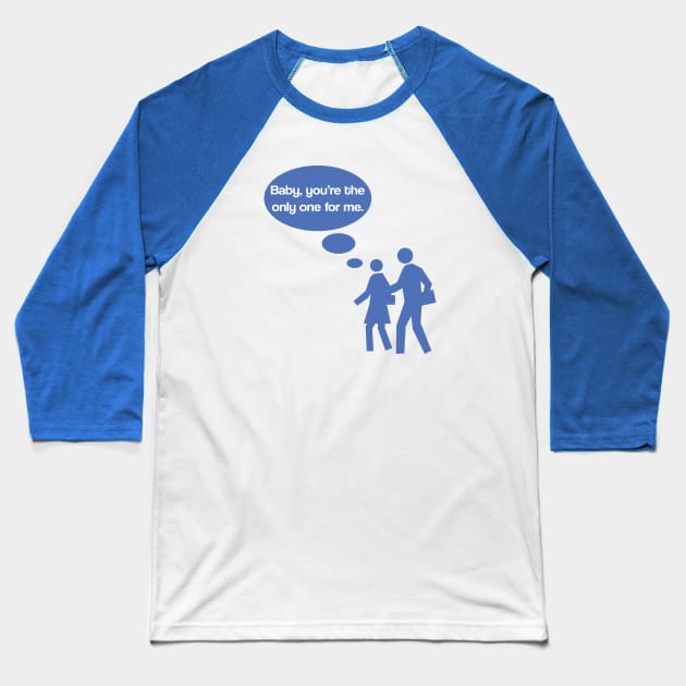 Baby You're The Only One For Me Baseball T-Shirt by JakeRhodes